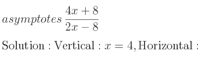The asymptotes of (4x+8)/(2x-8) is Vertical: x=4,Horizontal: y=2